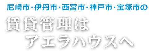 尼崎市・伊丹市・西宮市・神戸市・宝塚市の賃貸管理はアエラハウスへ
